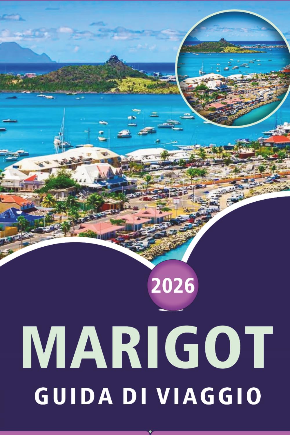 MARIGOT GUIDA DI VIAGGIO 2026: Esplora i Caraibi francesi, le migliori spiagge, le principali attrazioni, i gioielli nascosti, la cucina locale, la ... e consigli pratici per ogni viaggiatore.