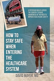 How to Stay Safe When Entering the Healthcare System: A Physician Walks across the Country to Raise Awareness of the Need to Improve Healthcare Safety
