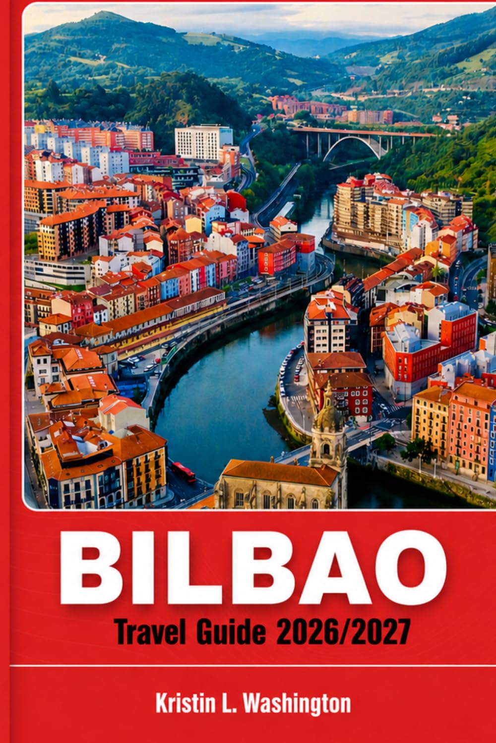 BILBAO Travel Guide 2026/2027: A Practical Trip Companion Covering Food, Culture, Neighborhoods, Day Trips, top attractions, festivals and itineraries
