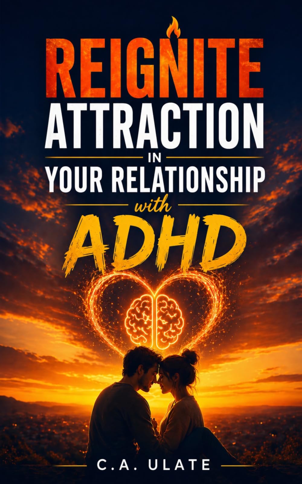 Reignite Attraction in Your Relationship with ADHD: How to Overcome Disconnection, Rebuild Emotional Intimacy, and Make Your Partner Desire You Again (Practical Guides to Solve Everything!)