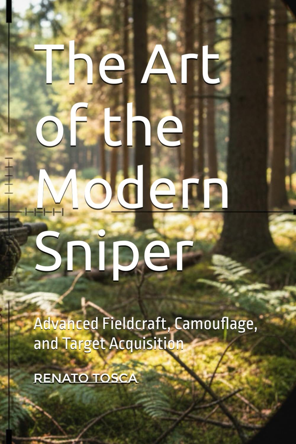 The Art of the Modern Sniper: Advanced Fieldcraft, Camouflage, and Target Acquisition (military)