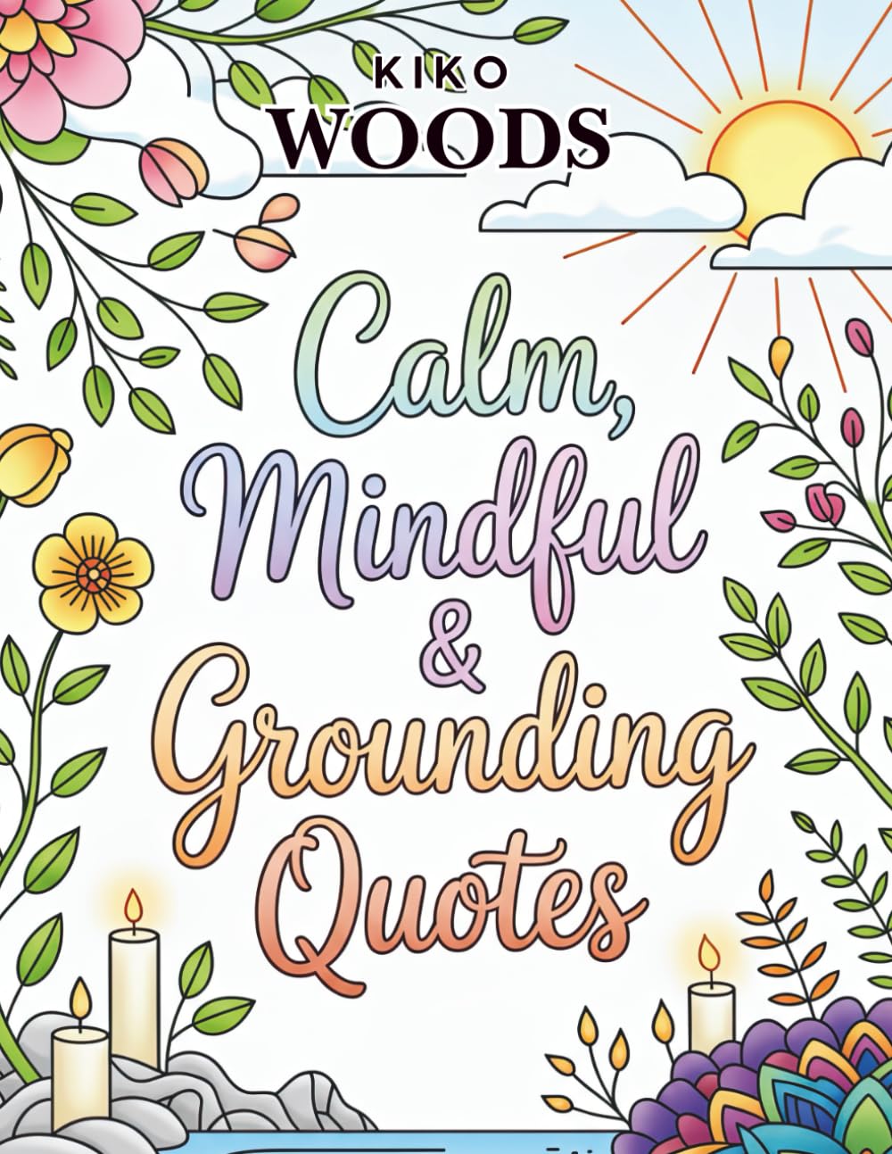Calm, Mindful & Grounding Quotes Coloring Book: Relaxing Inspirational Sayings for Stress Relief, Anxiety Reduction, Mindfulness & Inner Peace