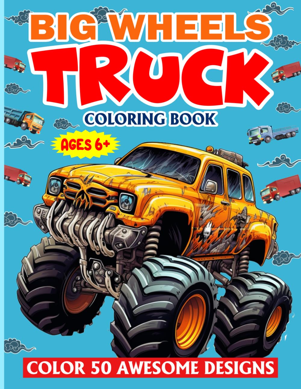 Big Wheels Truck Coloring Book: 50 Trucks - Monster Trucks, Pickup Trucks, Construction Trucks and More for Kids and Teens, Boys and Girls (Coloring Books for Kids)