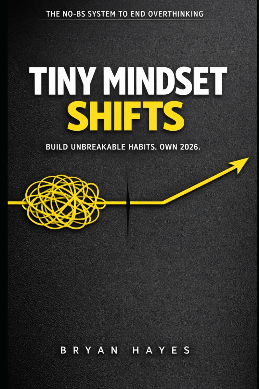 Tiny Mindset Shifts: The No-BS System to End Overthinking: Build Unbreakable Habits, Own 2026 (Tiny Actions, Big Impact)