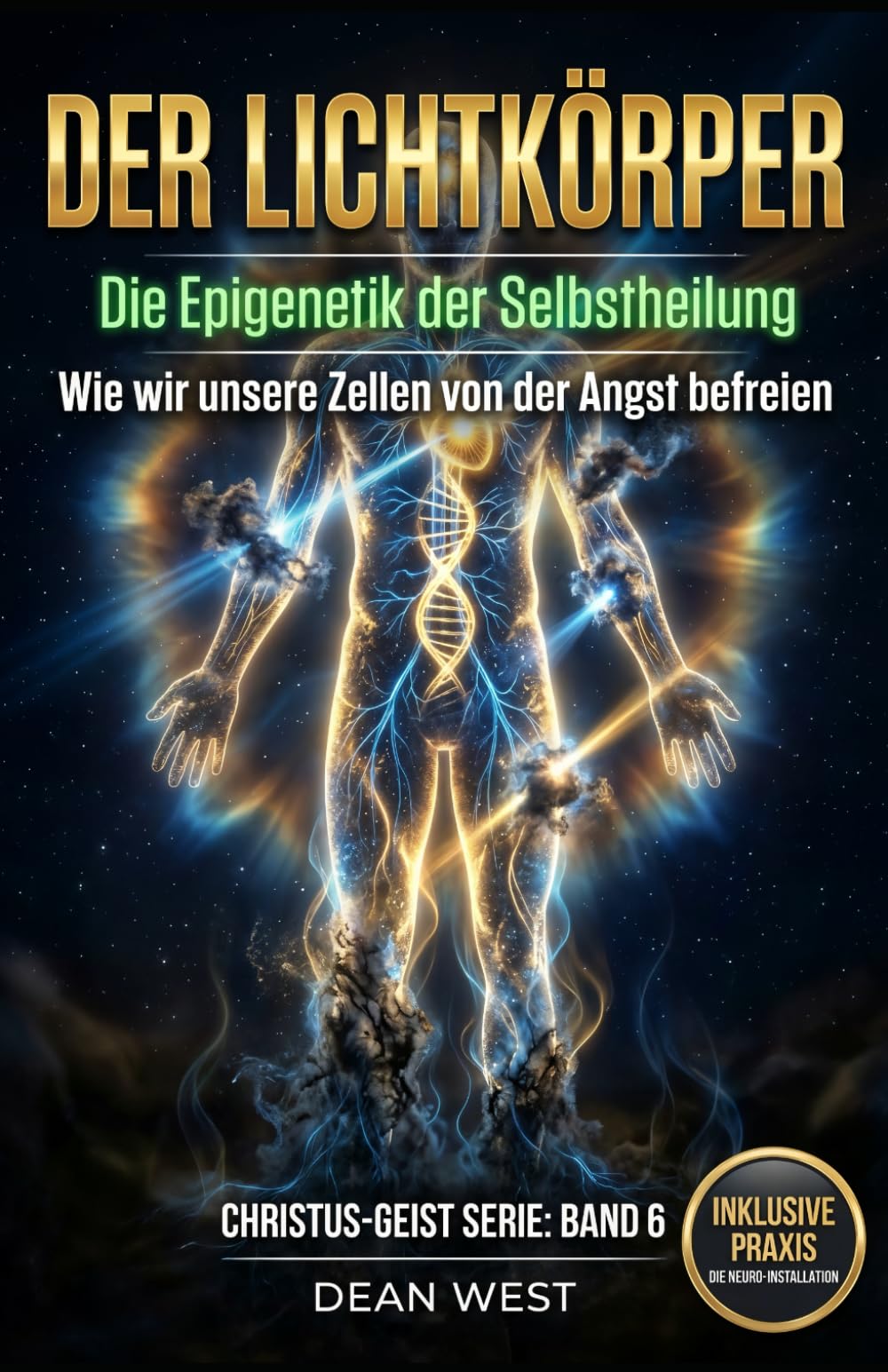 DER LICHTKÖRPER: Die Epigenetik der Selbstheilung – Wie wir unsere Zellen von der Angst befreien (Die Christus-Geist Serie)