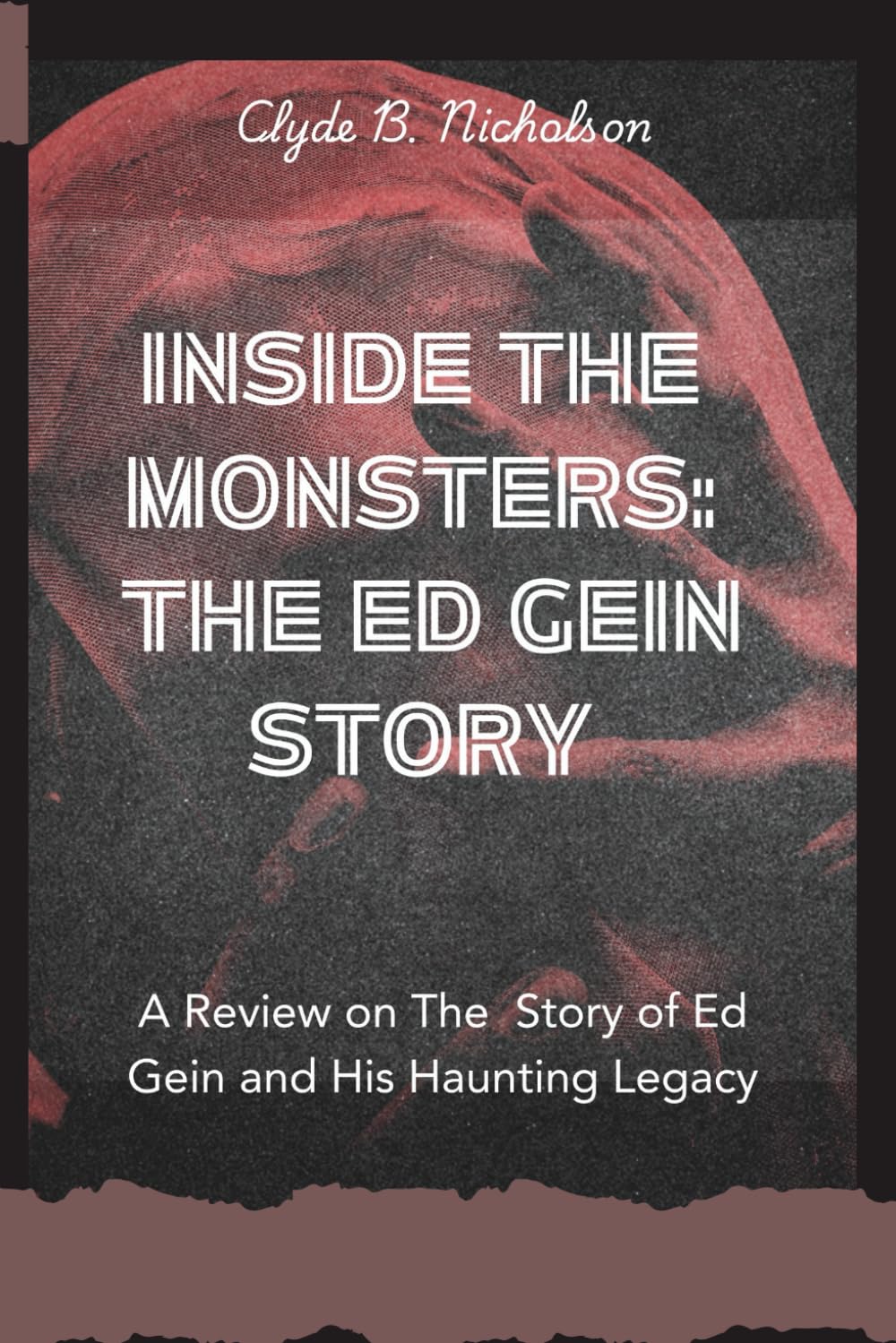 Inside The Monsters: The Ed Gein Story: A Review on The Story of Ed Gein and His Haunting Legacy