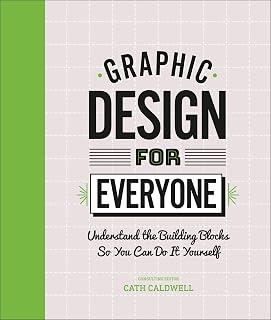 Graphic Design for Everyone by Cath Caldwell: Beginner Guide to Type, Color, Illustration & DIY Projects