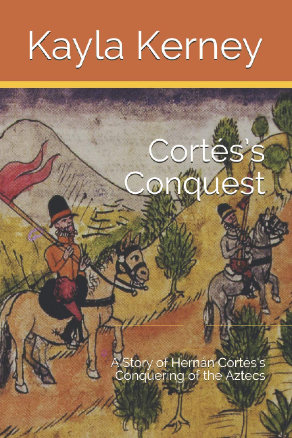 Cortés’s Conquest: A Story of Hernán Cortés’s Conquering of the Aztecs (A Kid's Look at the History of the World)