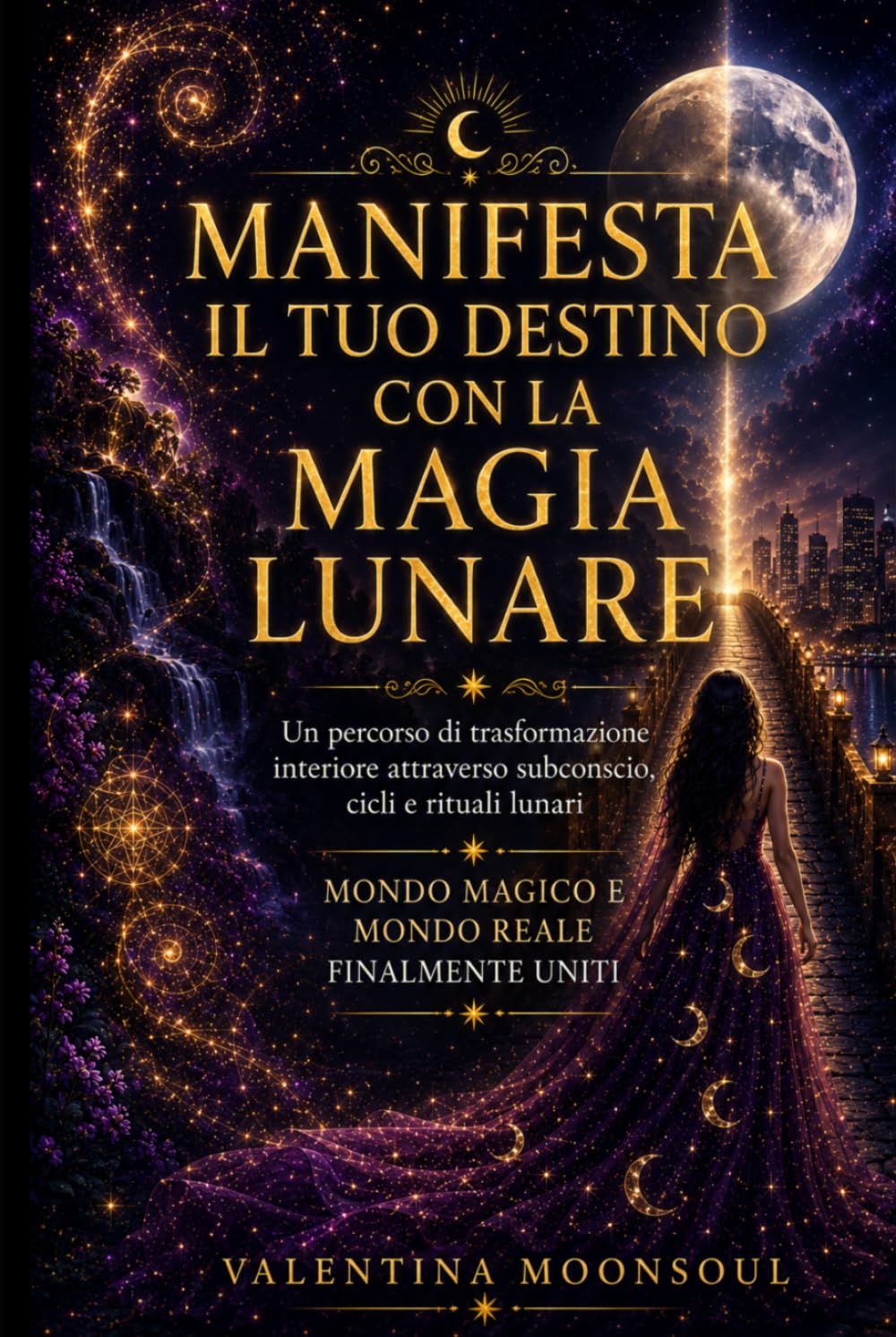 Manifesta il Tuo Destino con la Magia Lunare: Un percorso di trasformazione interiore attraverso subconscio, cicli e rituali lunari. Mondo Magico e Mondo Reale finalmente uniti.