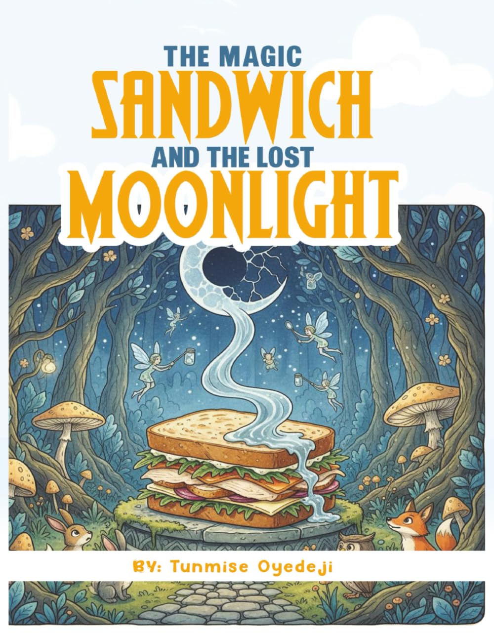 The Magic Sandwich and the Lost Moonlight: A Magical Adventure of Friendship, Courage, and Imagination