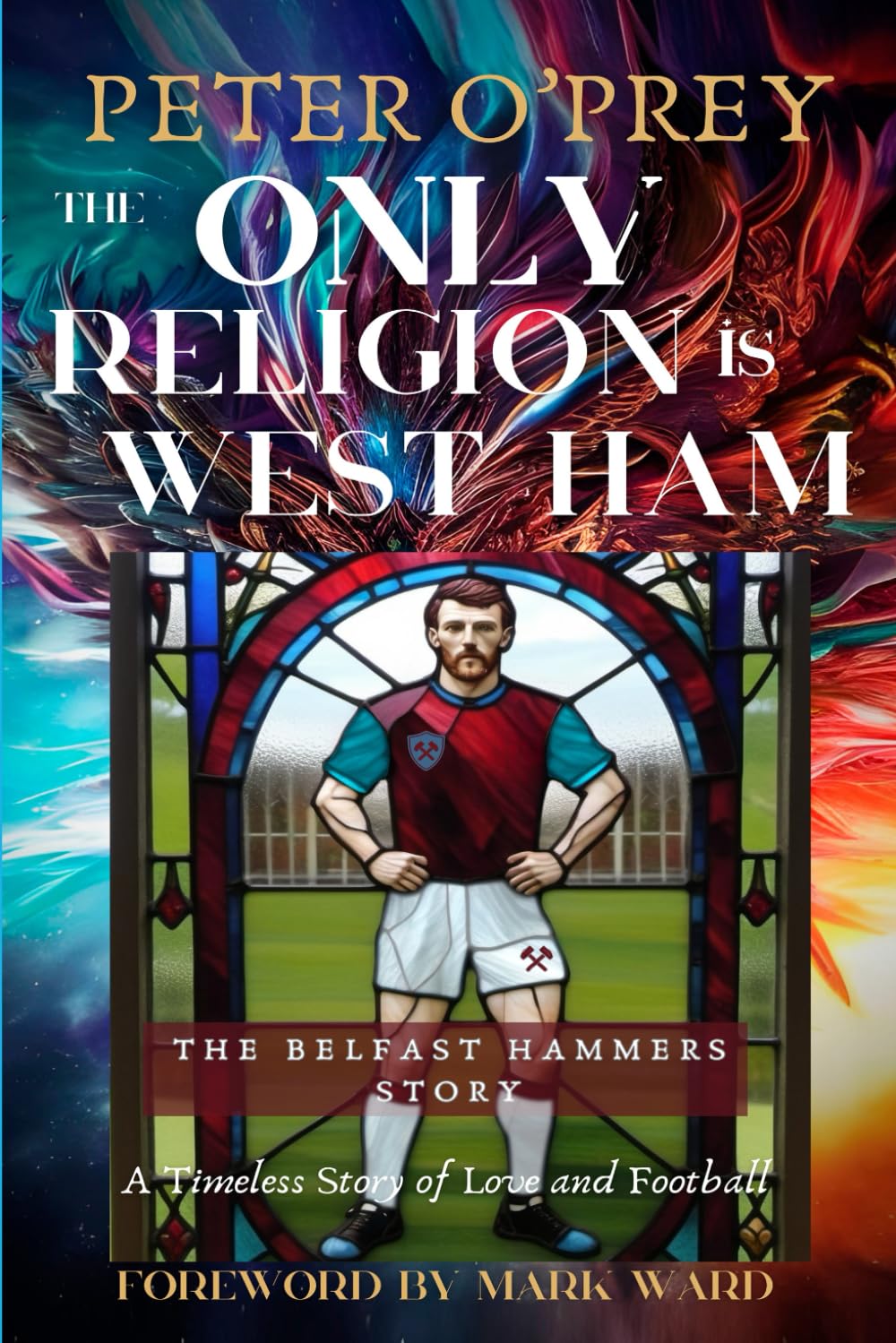 The Only Religion Is West Ham: The Belfast Hammers Story