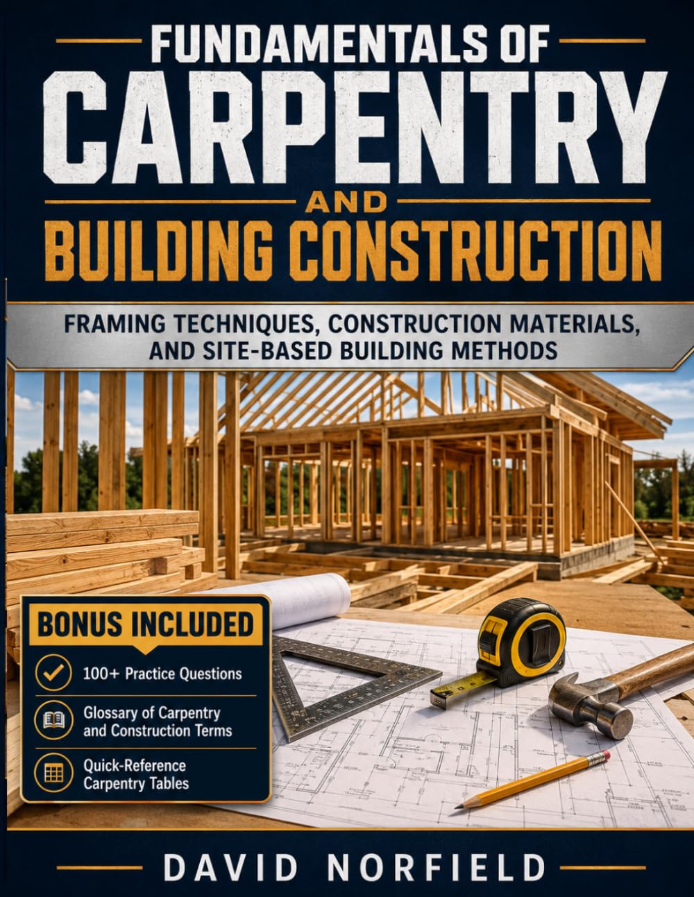 Fundamentals of Carpentry and Building Construction: Framing Techniques, Construction Materials, and Site-Based Building Methods