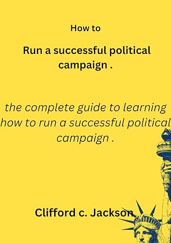 How to run a successful political campaign : The complete guide to learning how to run a successful political campaign