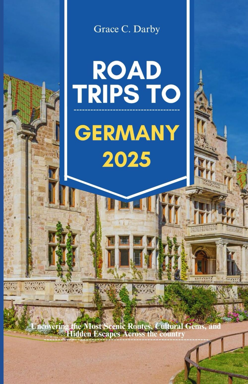 ROAD TRIPS TO GERMANY 2025: Uncovering the Most Scenic Routes, Cultural Gems, and Hidden Escapes Across the Country