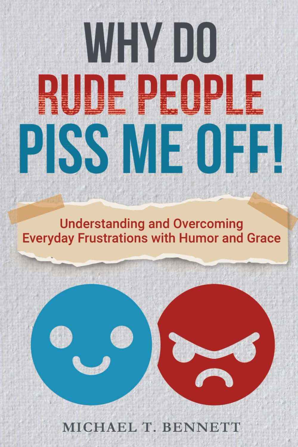 Why Do Rude People Piss Me Off! How to Deal with Difficult People: Understanding and Overcoming everyday frustrations with humor and grace.