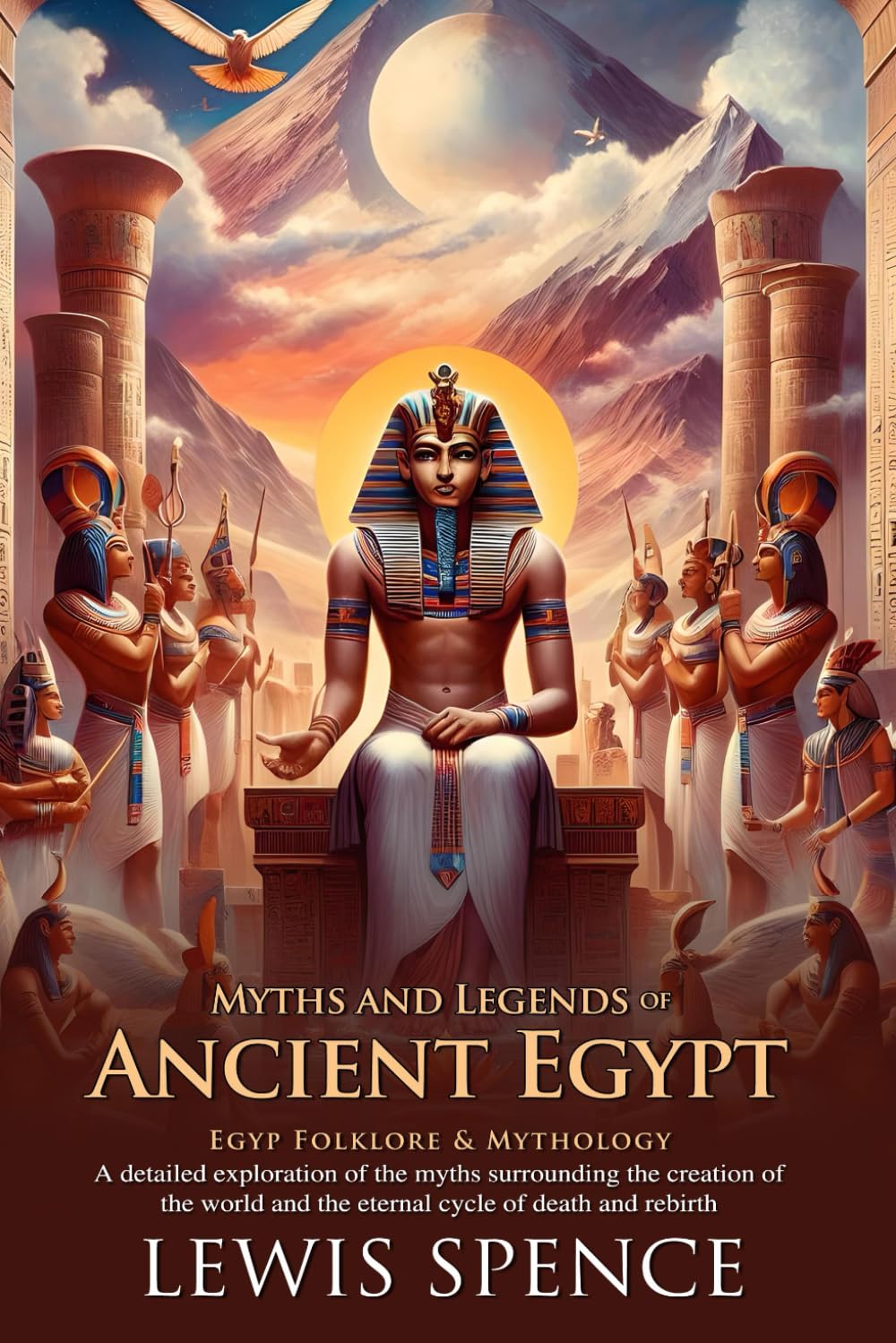 Myths and Legends of Ancient Egypt: Explore Gods, Pharaohs, and Sacred Tales: A journey through gods, magic, and sacred rituals – Illustrated Edition with Author Biography