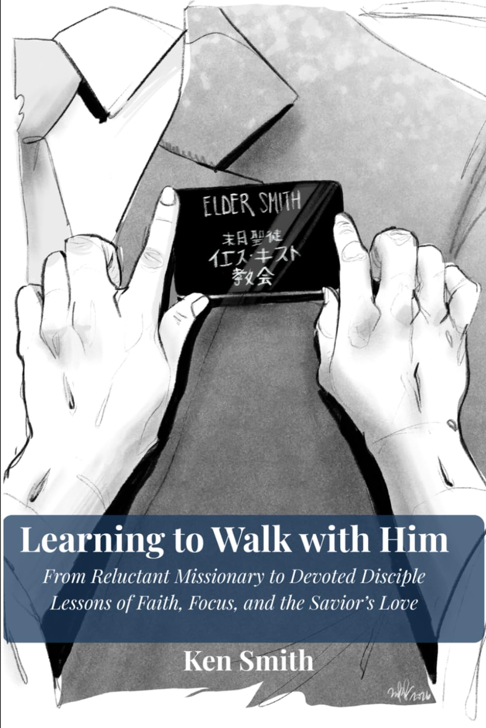 Learning to Walk with Him: From Reluctant Missionary to Devoted Disciple - Lessons of Faith, Focus, and the Savior's Love