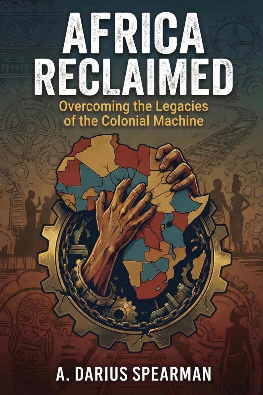 Africa Reclaimed: Overcoming the Legacies of the Colonial Machine