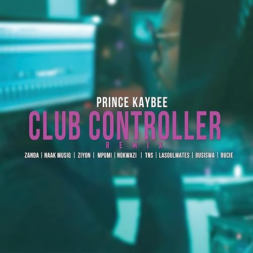 Club Controller Remix Feat Zanda Zakuza Naak Musiq Ziyon Mpumi Nokwazi Tns Lasoulmates Busiswa Bucie By Prince Kaybee On Amazon Music Amazon Com