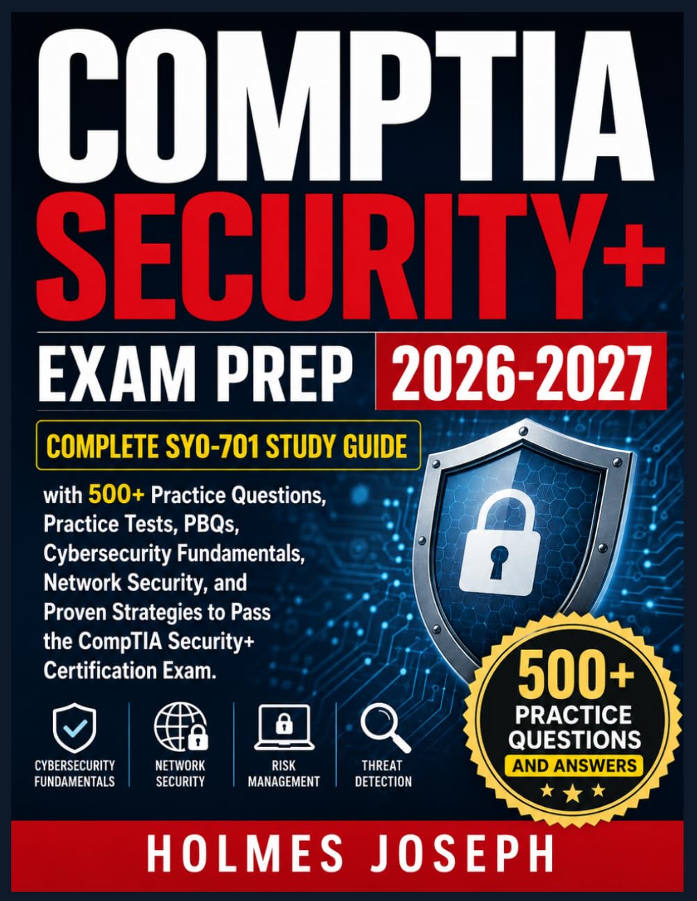 COMPTIA SECURITY+ EXAM PREP 2026-2027: Complete SY0-701 Study Guide with 500+ Practice Questions, Practice Tests, PBQs, Cybersecurity Fundamentals, ... Pass the CompTIA Security+ Certification Exam
