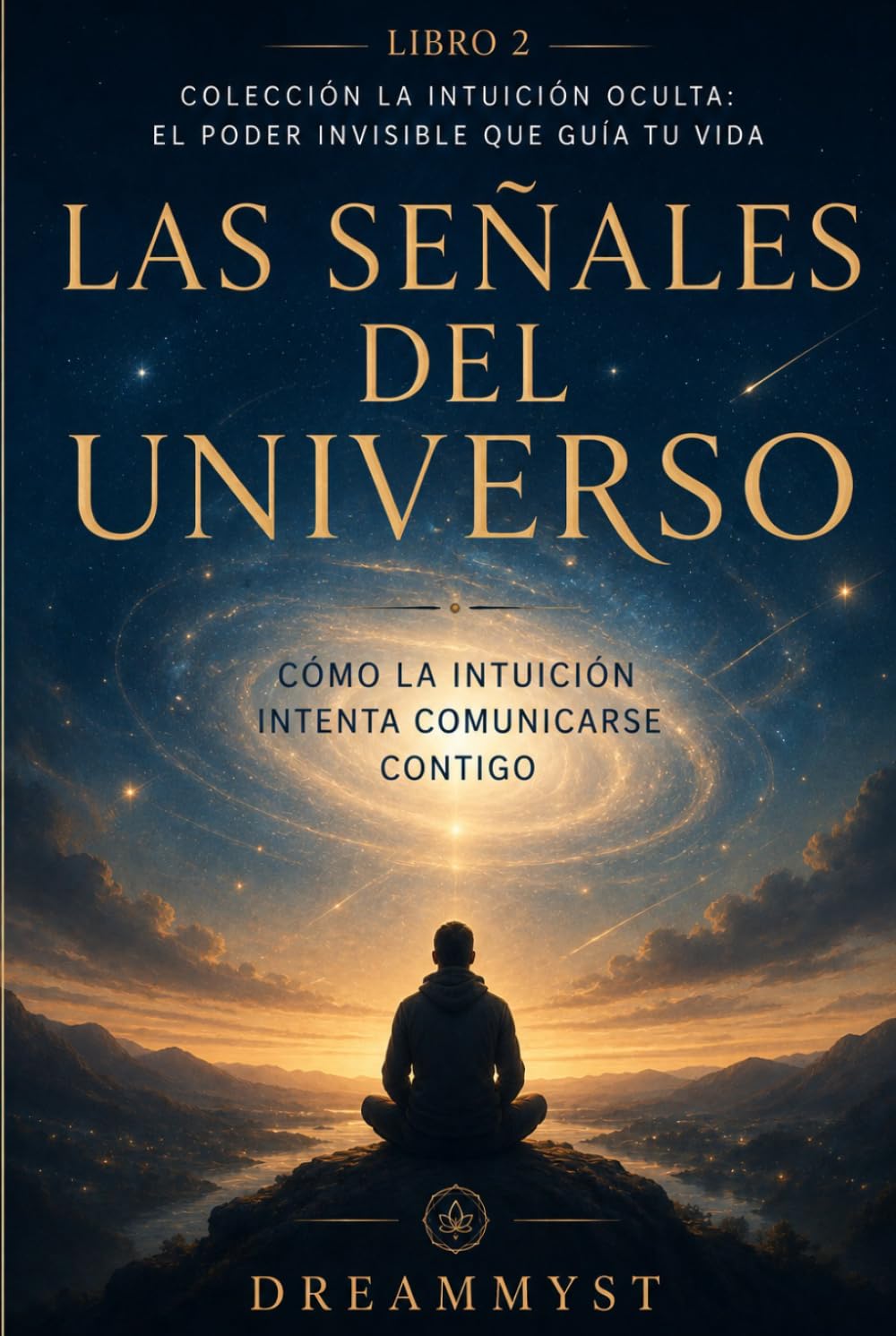 Las Señales del Universo: Cómo la intuición intenta comunicarse contigo: Colección La Intuición Oculta: El Poder Invisible que Guía tu Vida (LIBRO 2)