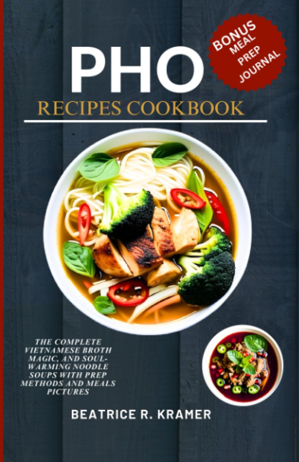 Pho Recipes Cookbook: The Complete Vietnamese Broth Magic, and Soul-Warming Noodle Soups with Prep Methods and Meals Pictures
