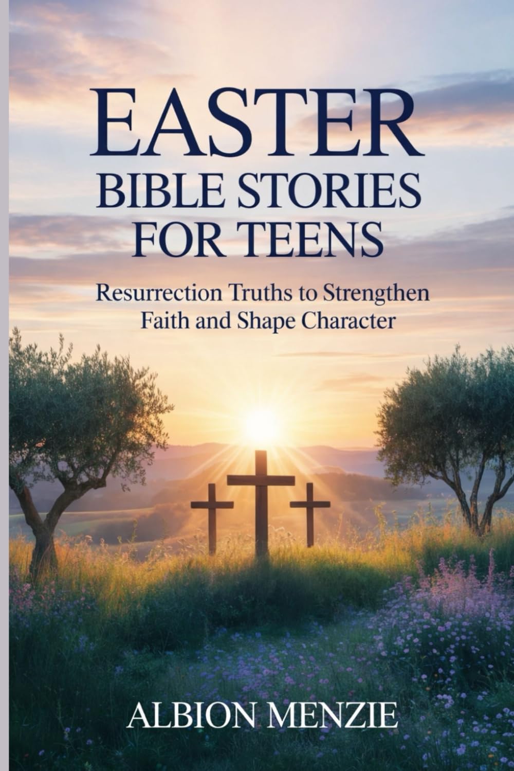 Easter Bible Stories for Teens: Resurrection Truths to Strengthen Faith and Shape Character