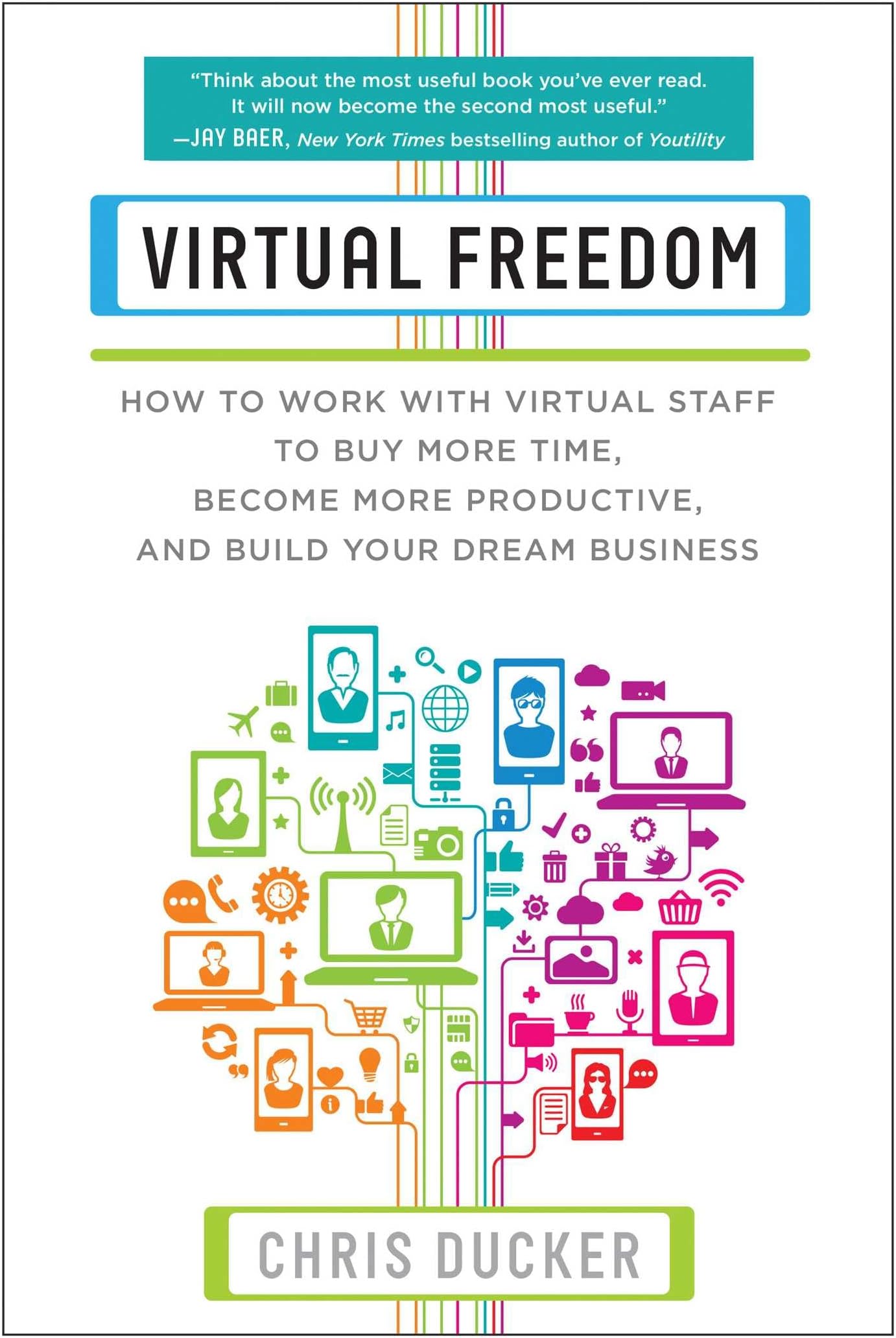 Virtual Freedom: How to Work with Virtual Staff to Buy More Time, Become More Productive, and Build Your Dream Business