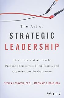 The Art of Strategic Leadership: How Leaders at All Levels Prepare Themselves, Their Teams, and Organizations for the Future