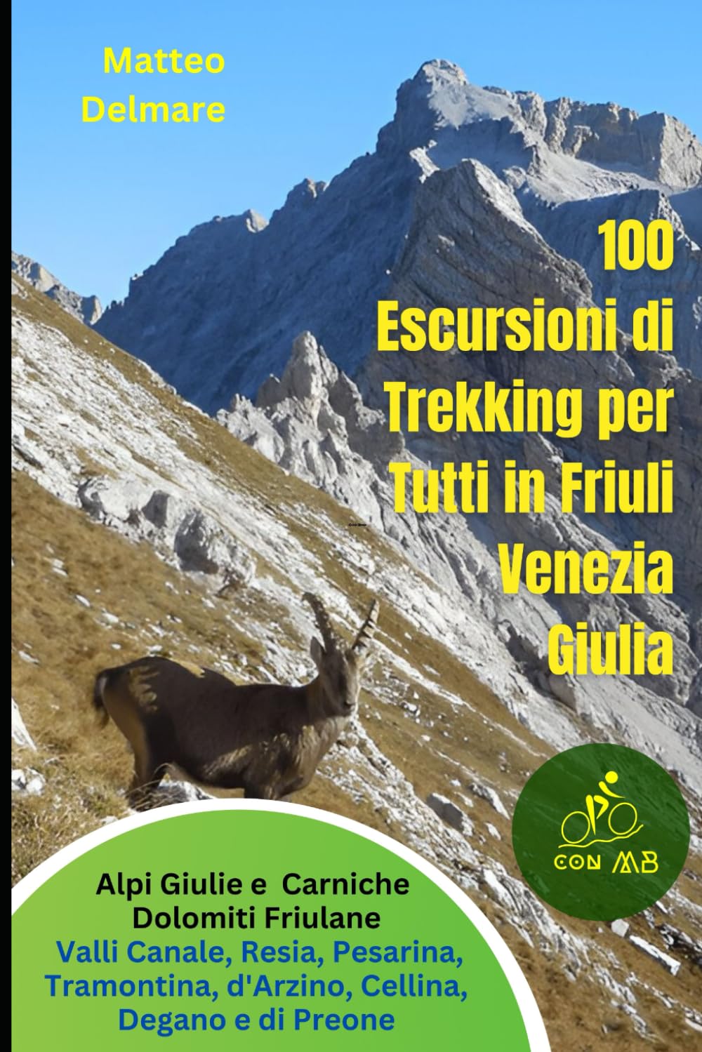 100 Escursioni di Trekking per Tutti in Friuli Venezia Giulia: Guida per le Alpi Giulie e Carniche, Dolomiti Friulane, Valli Canale, Resia, Pesarina, Tramontina, d'Arzino, Cellina, Degano e di Preone
