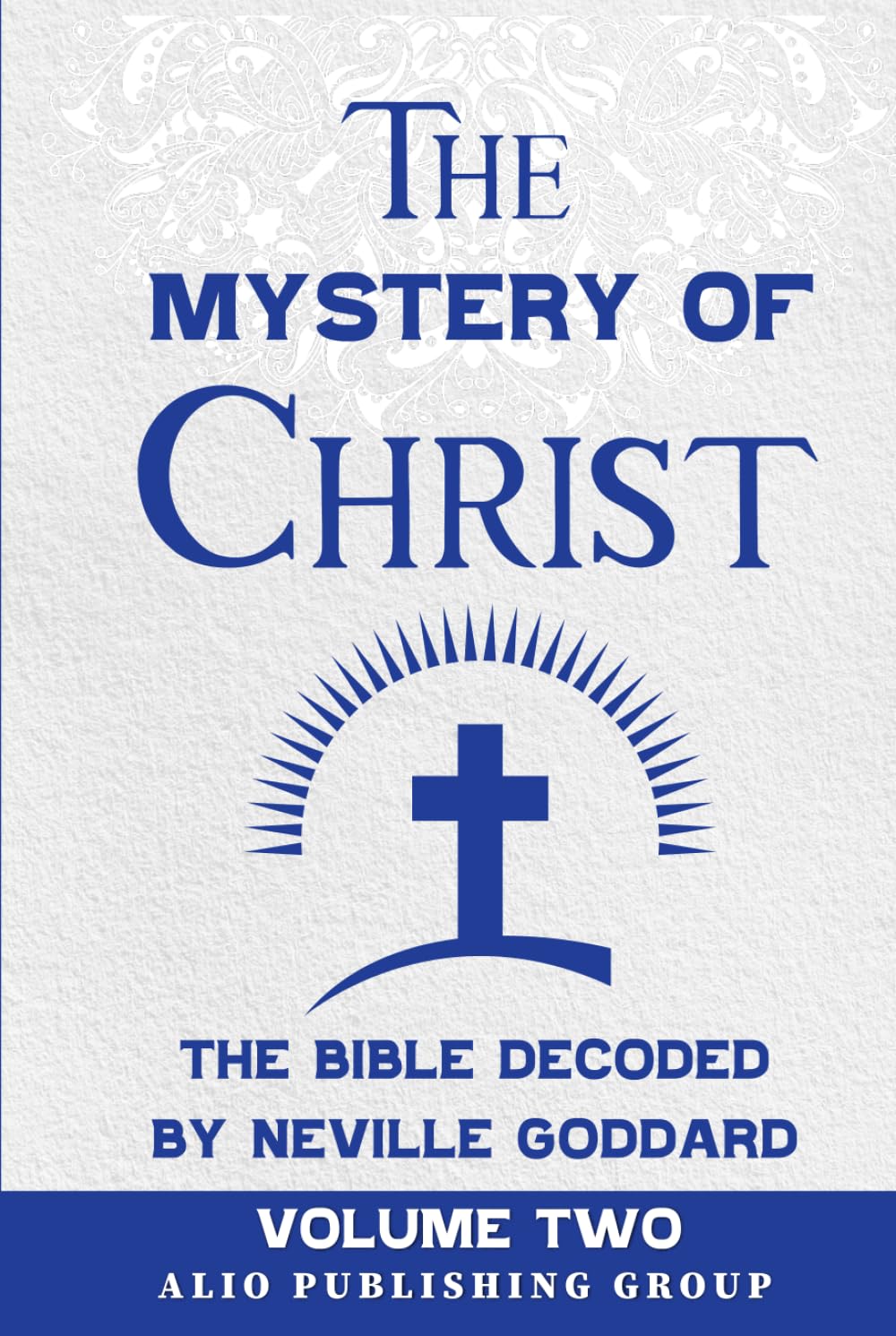 The Mystery of Christ the Bible Decoded by Neville Goddard: Volume Two