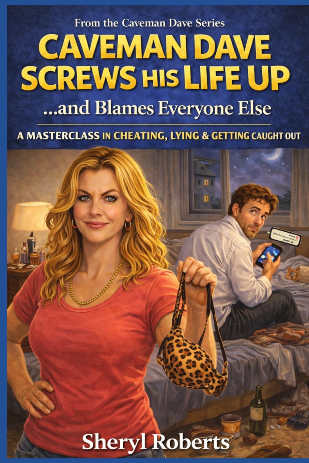 Caveman Dave Screws His Life Up… and Blames Everyone Else: A Masterclass in Cheating, Lying & Getting Caught Out (A Brutally Funny Relationship Comedy): 4 (THE CAVEMAN SERIES)