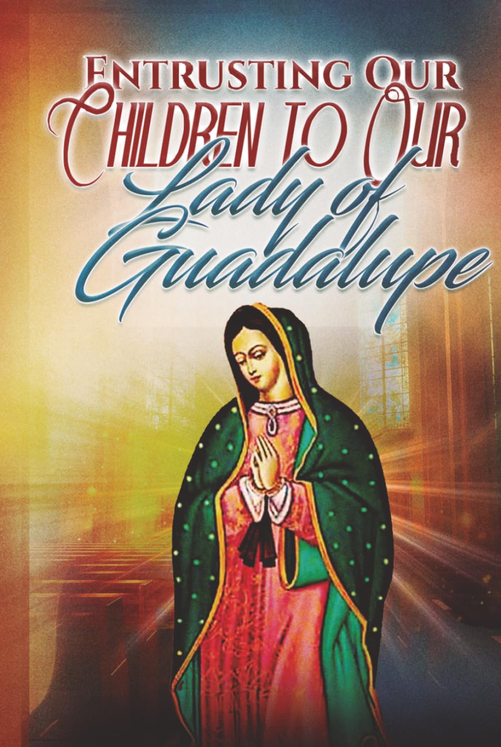 Entrusting Our Children to Our Lady of Guadalupe