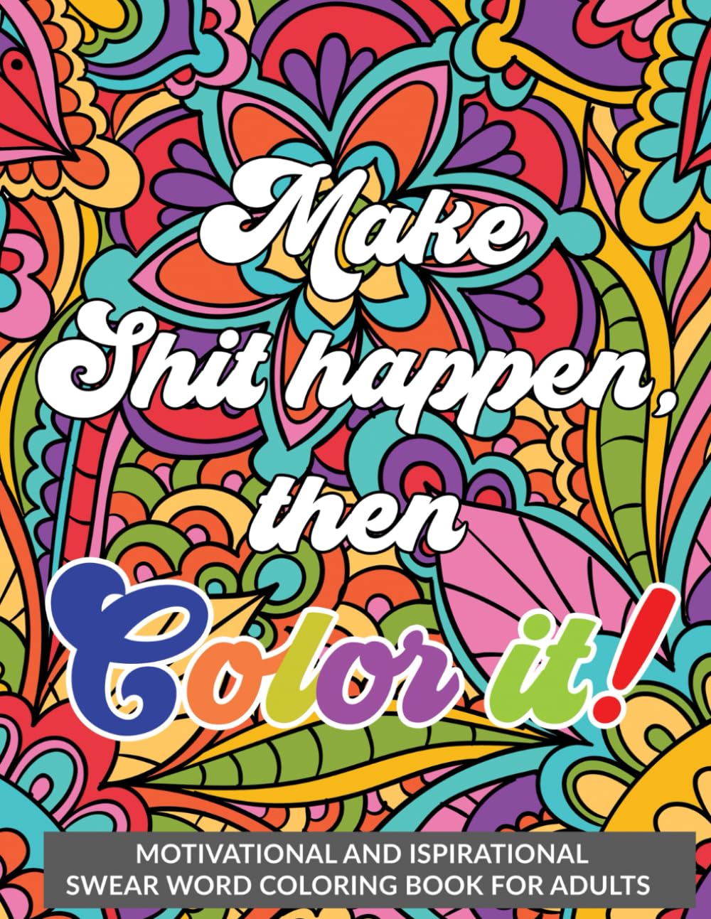 Make Shit Happens, Then Color It!: Motivational and Inspirational Swear Word Coloring Book for Adults