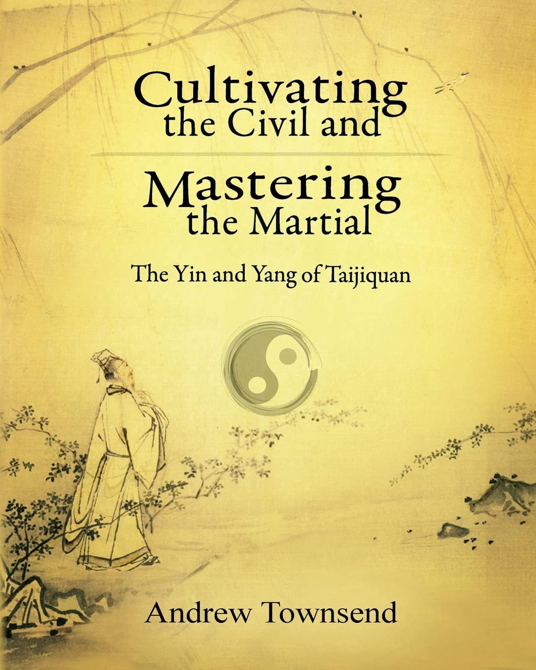 Cultivating the Civil and Mastering the Martial: The Yin and Yang of Taijiquan Paperback โ Illustrated, January 1, 2016