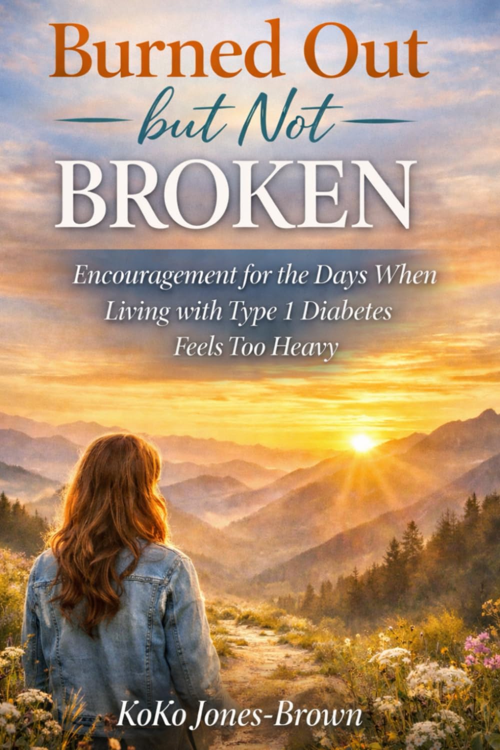 Burned Out but Not Broken: Encouragement for the Days When Living with Type 1 Diabetes Feels Too Heavy | TID Burnout | 81 pages