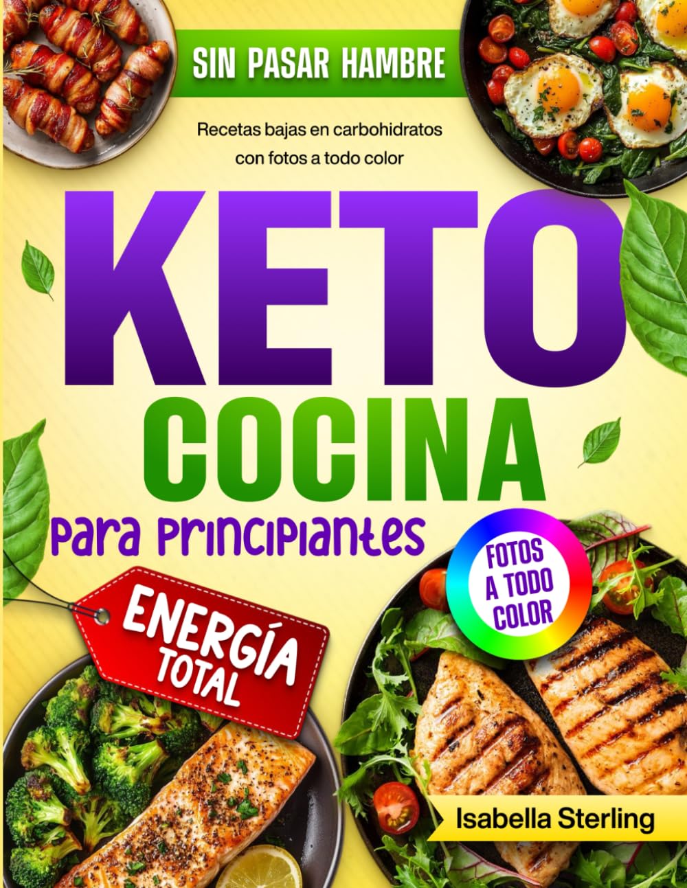 Cocina Keto para Principiantes: Recetas bajas en carbohidratos rápidas y fáciles con fotos a todo color. Transforma tu cuerpo y recupera tu energía sin pasar hambre