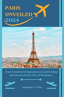 PARIS UNVEILED 2024: Your Essential Companion to Captivating Adventures in the City of Romance. (THE WANDERLUST CHRONICLES) (English Edition)