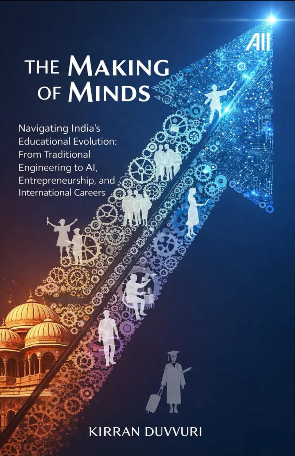 The Making of Minds: Navigating India’s Educational Evolution: From Traditional Engineering to AI, Entrepreneurship, and International Careers (The Ultimate Financial Mastery)