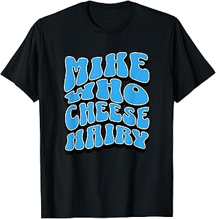 Mike Who Cheese Hairy Funny Dirty Adult Humor Jokes T-Shirt