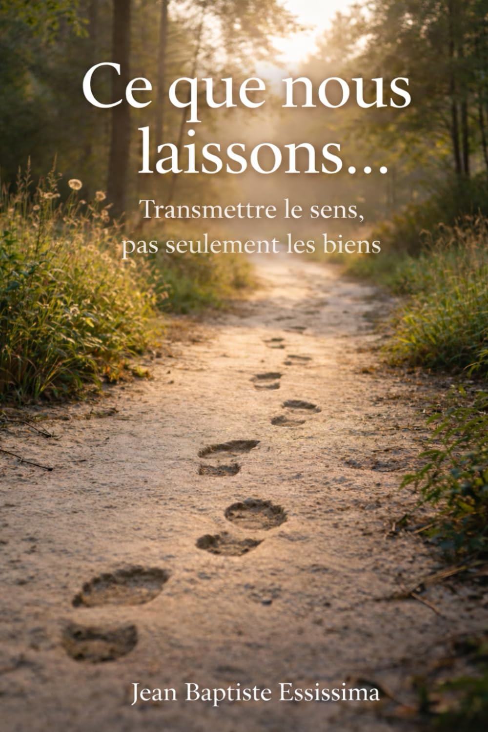 Ce que nous laissons...: Transmettre le sens, pas seulement les biens