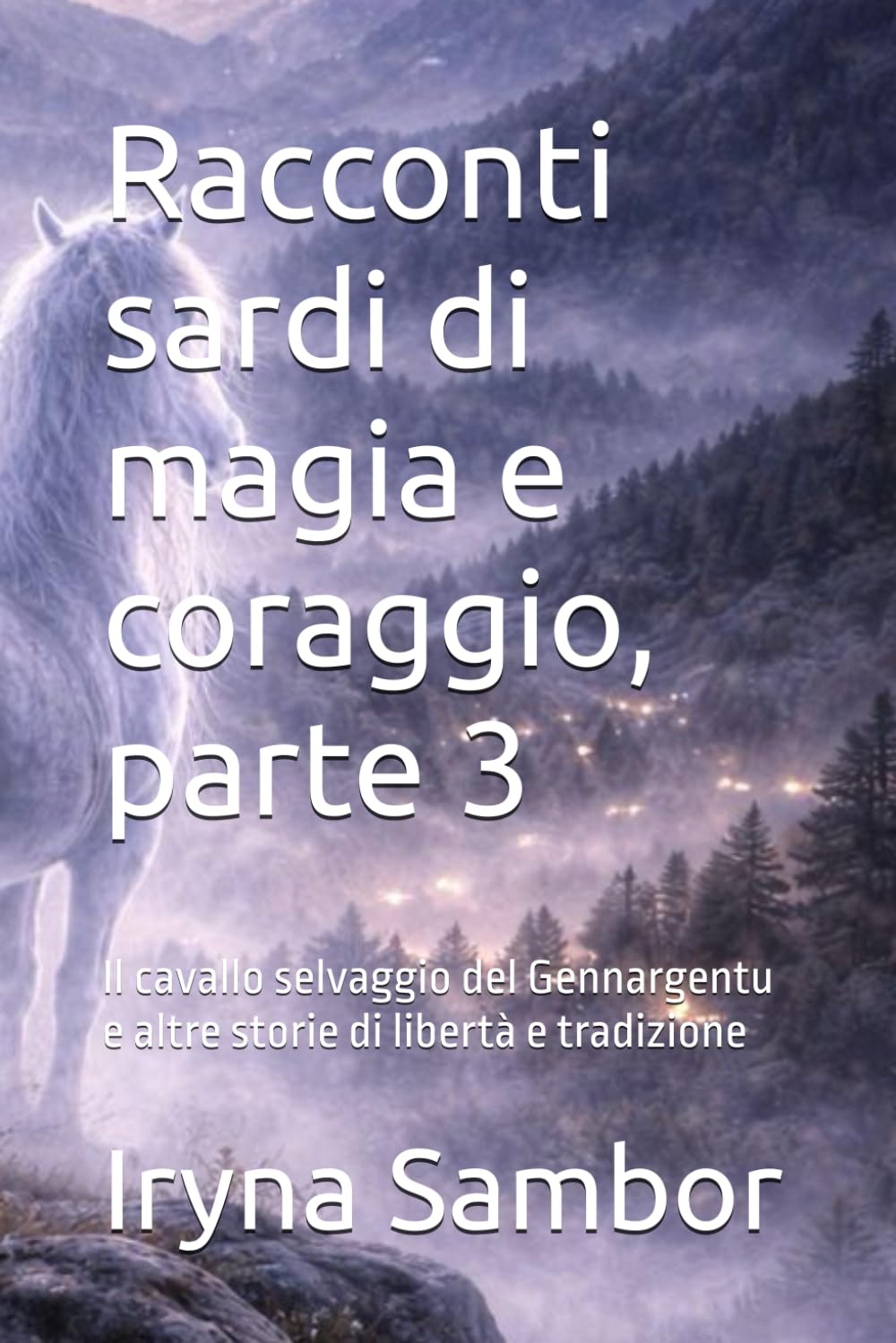 Racconti sardi di magia e coraggio, parte 3: Il cavallo selvaggio del Gennargentu e altre storie di libertà e tradizione (Fiabe dell’Italia Moderna)