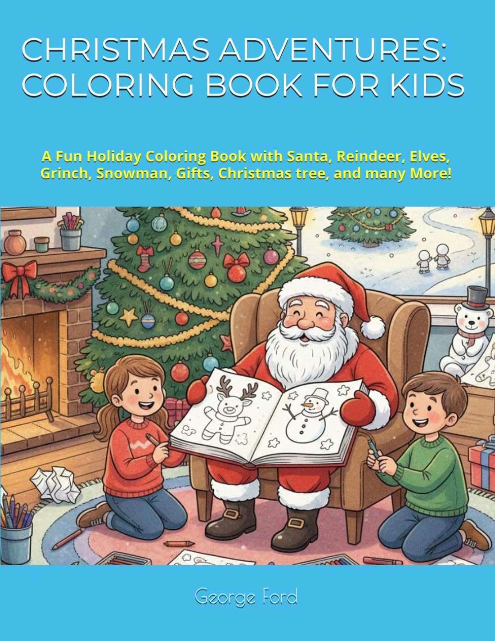 CHRISTMAS ADVENTURES: COLORING BOOK FOR KIDS: A Fun Holiday Coloring Book with Santa, Reindeer, Elves, Grinch, Snowman, Gifts, Christmas tree, and many More!