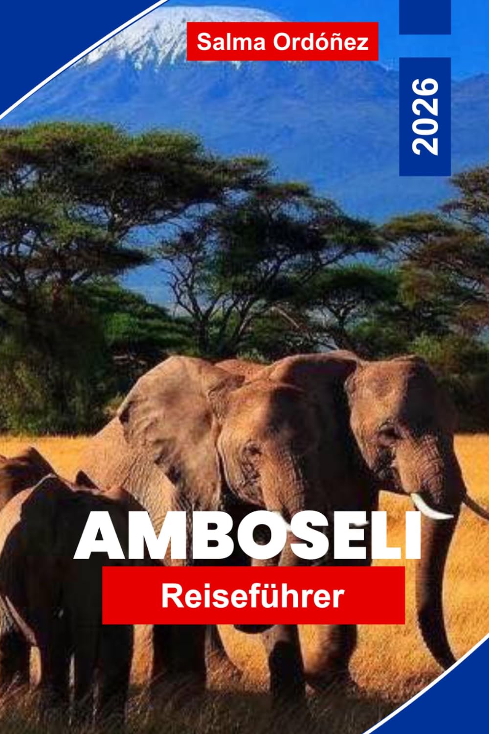AMBOSELI Reiseführer 2026: Entdecken Sie Safari-Wildtiere, Ausblicke auf den Kilimandscharo, malerische Landschaften, lokale Kultur und praktische Tipps für Ihr Abenteuer in Kenia