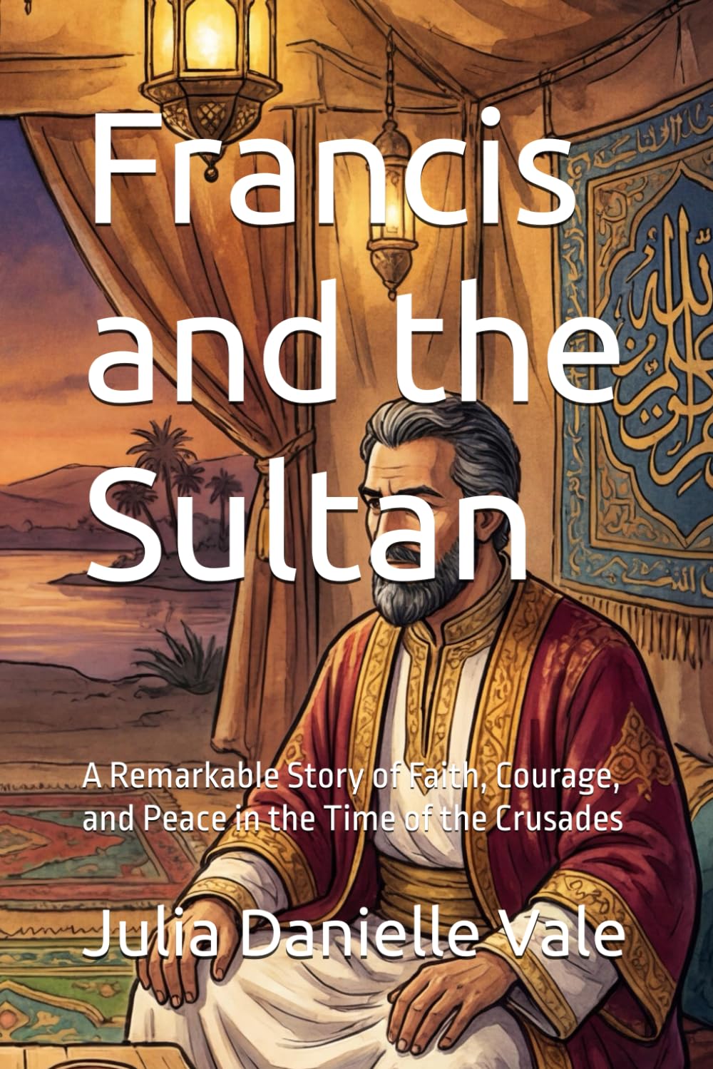 Francis and the Sultan: A Remarkable Story of Faith, Courage, and Peace in the Time of the Crusades (Francis of Assisi: The Life and Legacy Series)