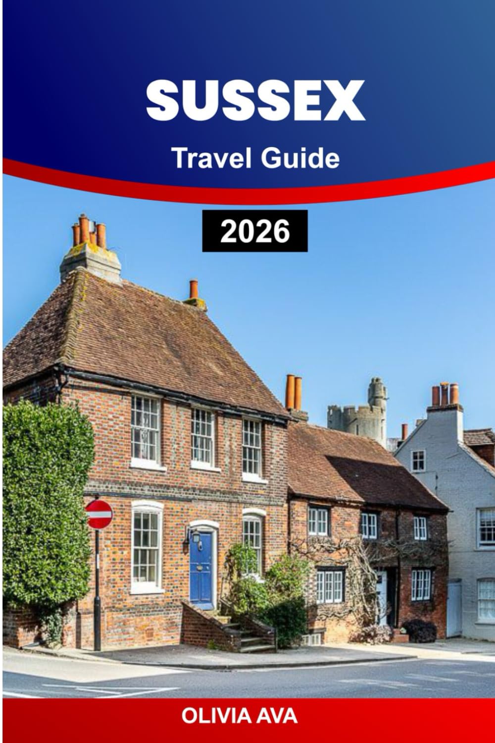 SUSSEX TRAVEL GUIDE 2026: Explore Seaside Escapes, Wander Secret Gardens, Visit Iconic Landmarks, Enjoy Nature Trails, Savor Culinary Delights, Experience Cultural Festivals, and Relaxing Getaways.