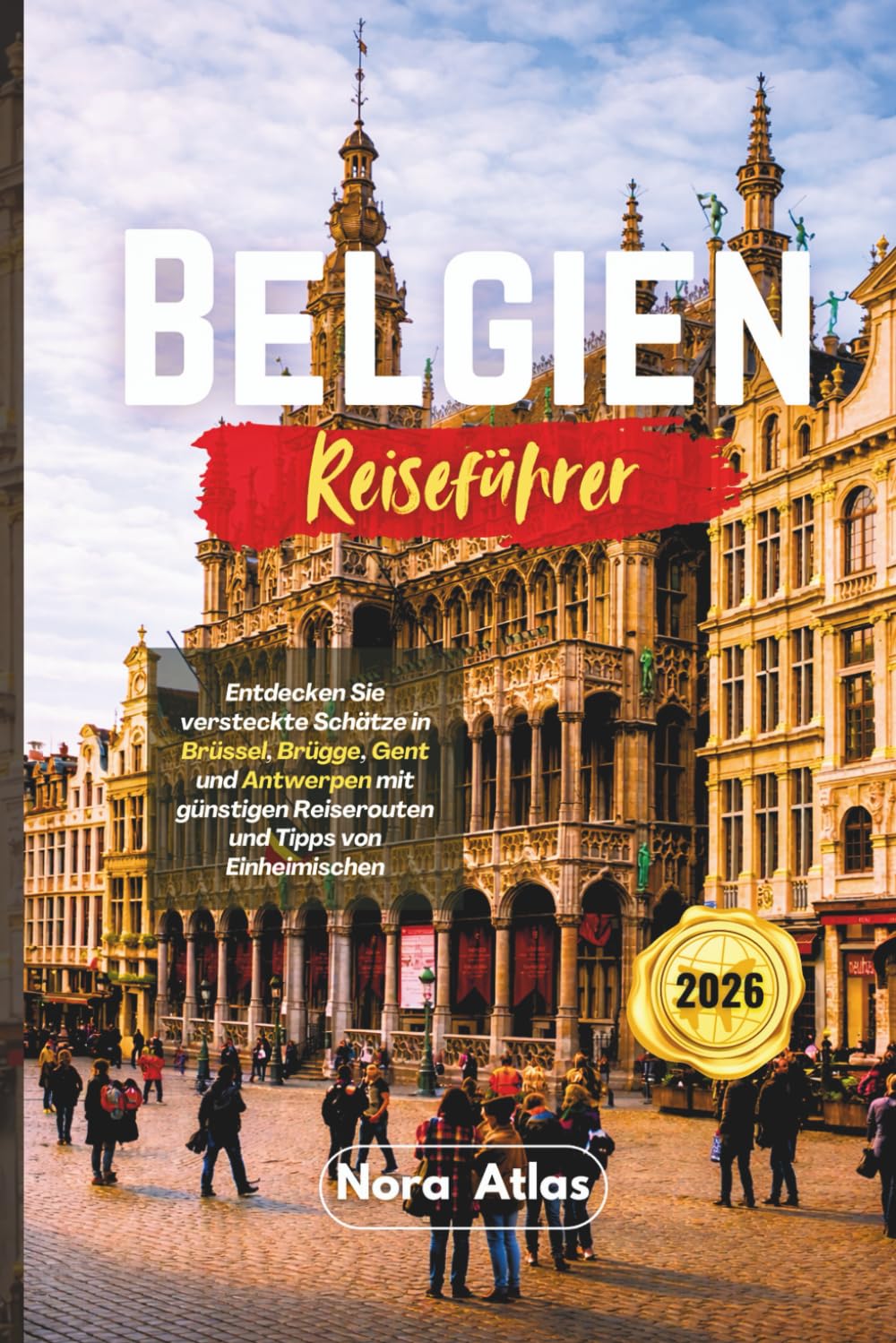 Belgien Reiseführer 2026: Entdecken Sie versteckte Schätze in Brüssel, Brügge, Gent und Antwerpen mit günstigen Reiserouten und Tipps von Einheimischen