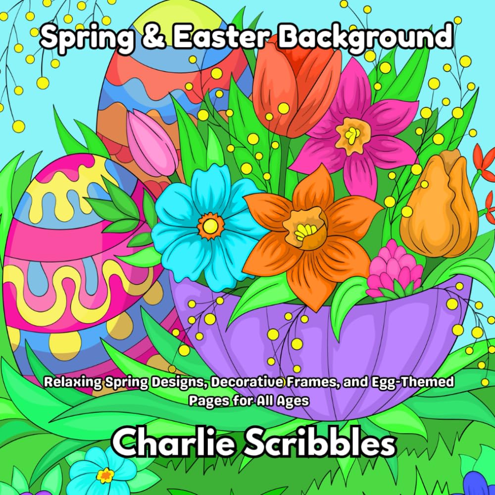 Spring & Easter Background: Relaxing Spring Designs, Decorative Frames, and Egg-Themed Pages for All Ages