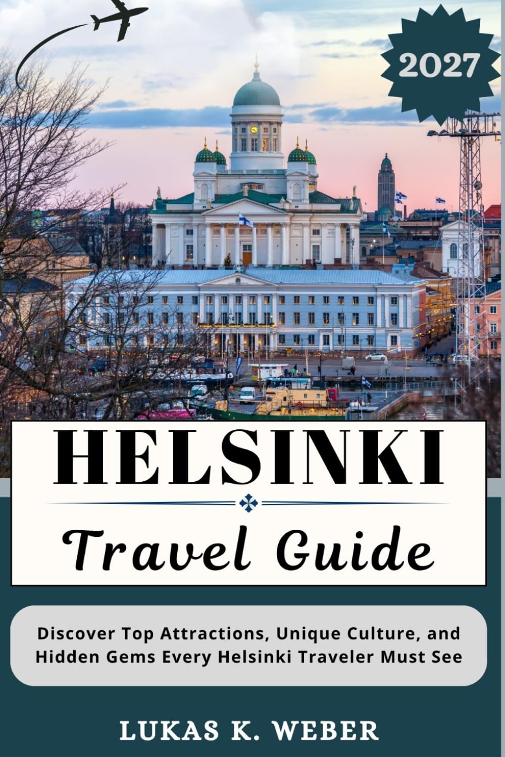 HELSINKI TRAVEL GUIDE: Discover Top Attractions, Unique Culture, and Hidden Gems Every Helsinki Traveler Must See (Weber Travel Book Collections (ENG))