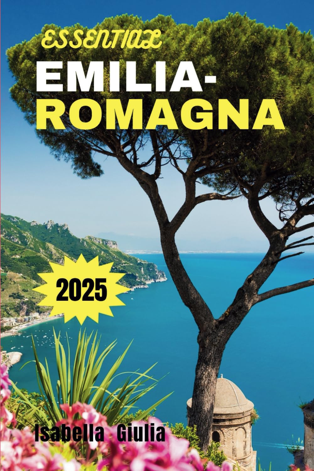 Essential EMILIA-ROMAGNA TRAVEL GUIDE 2025: Your trusted compass for exploring Emilia-Romagna regions: Ravenna, Bologna, Modena, Parma, Adriatic